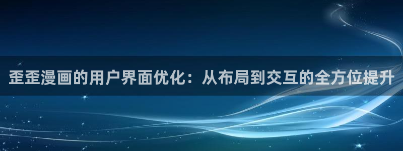 海边女神漫画：歪歪漫画的用户界面优化：从布局到交互的全方位提升